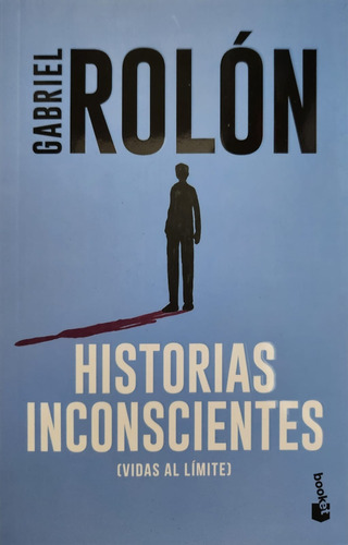 Historias Inconscientes (vidas Al Límite) Gabriel Rolon.