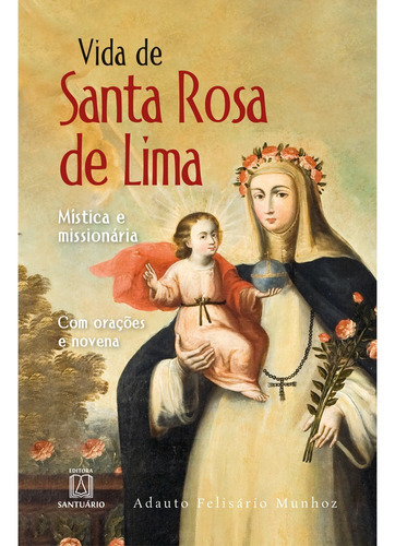 Vida de Santa Rosa de Lima, de Adauto Felisário Munhoz. Editora Santuário, capa mole em português