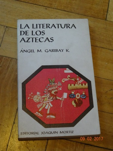 La Literatura De Los Aztecas. Angel M Garibay.&-.