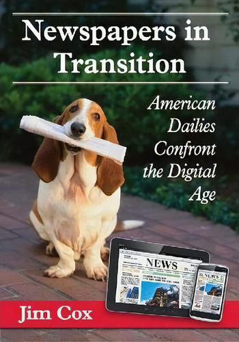 Newspapers In Transition: American Dailies Confront The Digital Age, De Jim Cox., Vol. 1. Editorial Mcfarland Co Inc, Tapa Blanda En Inglés