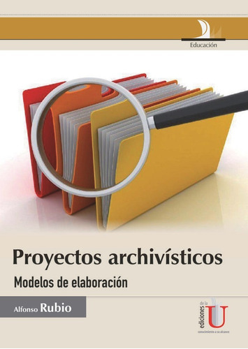 Proyectos Archivísticos, Modelos De Elaboración, De Alfonso Rubio. Editorial Ediciones De La U, Tapa Blanda En Español, 2011
