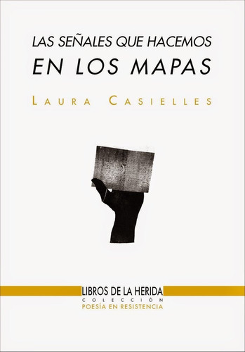 SEÃÂALES QUE HACEMOS EN LOS MAPAS, LAS, de CASIELLES HERNANDEZ, LAURA. Editorial Libros De La Herida, tapa blanda en español