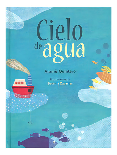Cielo De Agua, De Aramís Quintero., Vol. N/a. Editorial Fondo De Cultura Económica, Tapa Dura En Español, 2014