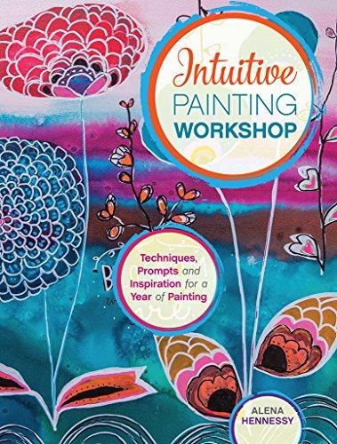 Intuitive Painting Workshop Techniques, Prompts And Inspirat