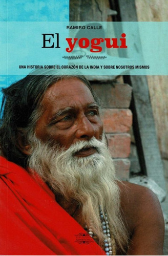 El Yogui : Una Historia Sobre El Corazon De La India Y Sobre