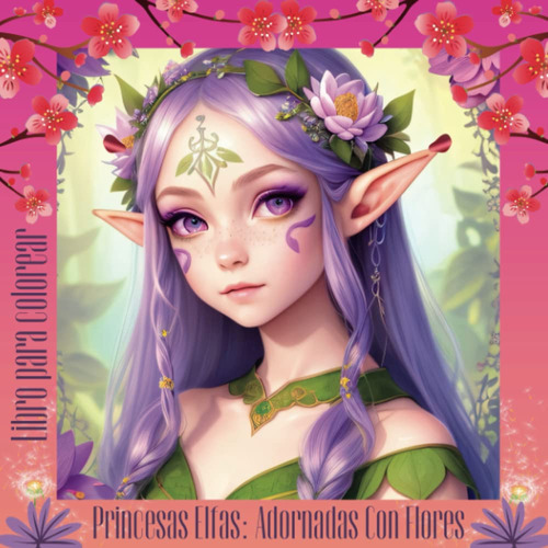 Princesas Elfas: Adornadas Con Flores: Libro De Colore 618jf