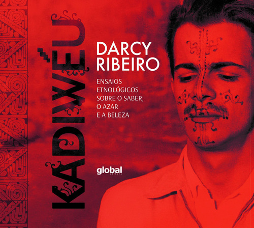 Kadiwéu: ensaios etnológicos sobre o saber, o azar e a beleza, de Ribeiro, Darcy. Série Darcy Ribeiro Editora Grupo Editorial Global, capa mole em português, 2019