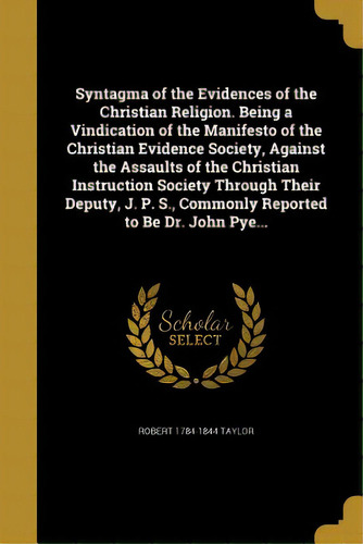 Syntagma Of The Evidences Of The Christian Religion. Being A Vindication Of The Manifesto Of The ..., De Taylor, Robert 1784-1844. Editorial Wentworth Pr, Tapa Blanda En Inglés