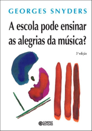 A escola pode ensinar as alegrias da música?, de Snyders, Georges. Cortez Editora e Livraria LTDA, capa mole em português, 2013