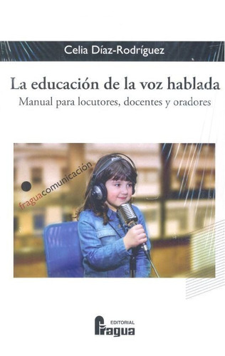 La Educaciãâ³n De La Voz Hablada. Manual Para Locutores, Docentes Y Oradores, De Diaz-rodriguez, Celia. Editorial Fragua, Tapa Blanda En Español