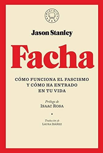 Facha: Cómo Funciona El Fascismo Y Cómo Ha Entrado En Tu Vida, De Stanley, Jason. Editorial Blackie Books, Tapa Tapa Dura En Español