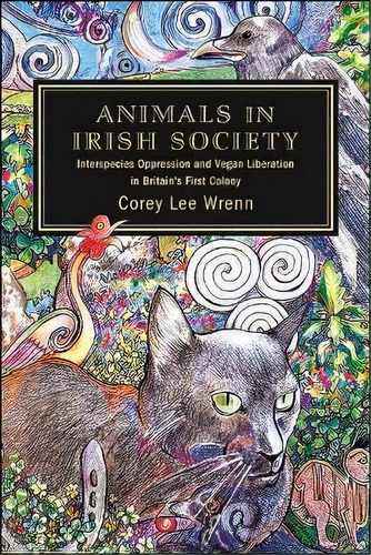 Animals In Irish Society : Interspecies Oppression And Vegan Liberation In Britain's First Colony, De Corey Lee Wrenn. Editorial State University Of New York Press, Tapa Dura En Inglés