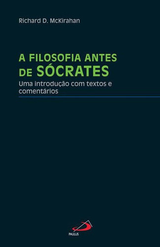 A Filosofia Antes De Sócrates: Uma Introdução Com Textos E Comentários, De Mckirahan, Richard D.. Editora Paulus, Capa Mole, Edição 1ª Edição - 2013 Em Português