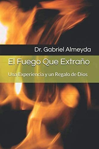 Libro: El Fuego Que Extraño: Una Experiencia Y Un Regalo De
