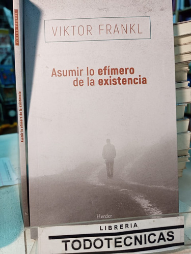 Asumir Lo Efimero De La Existencia - Viktor Frankl  -mn