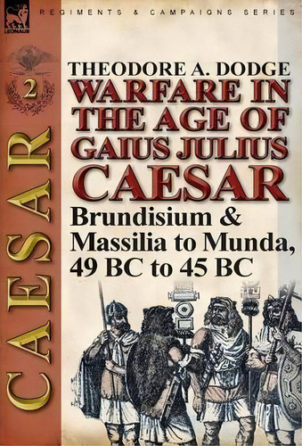 Warfare In The Age Of Gaius Julius Caesar-volume 2, De Theodore Dodge. Editorial Leonaur Ltd, Tapa Dura En Inglés