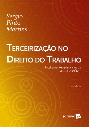 Terceirização no direito do trabalho - 15ª edição de 2018: Inteiramente revista à luz da Lei n. 13.429/2017, de Martins, Sergio Pinto. Editora Saraiva Educação S. A., capa mole em português, 2018