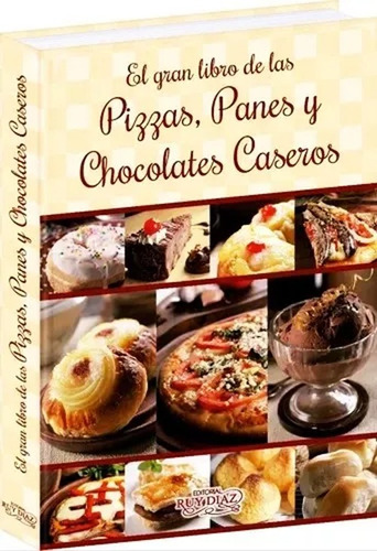 Libro De Cocina Casera: Pizzas, Panes Y Chocolates Caseros