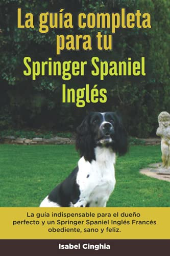 La Guia Completa Para Tu Springer Spaniel Ingles: La Guia In