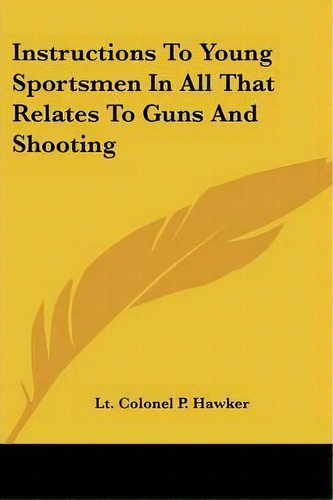 Instructions To Young Sportsmen In All That Relates To Guns And Shooting, De Lt. Colonel P. Hawker. Editorial Kessinger Publishing Co, Tapa Blanda En Inglés