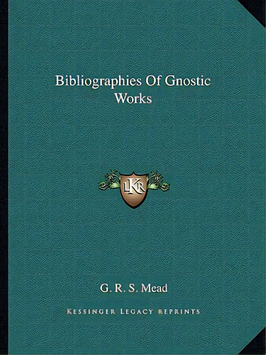 Bibliographies Of Gnostic Works, De Mead, G. R. S.. Editorial Kessinger Pub Llc, Tapa Blanda En Inglés