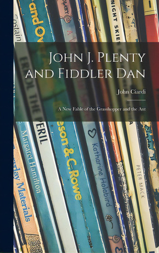 John J. Plenty And Fiddler Dan: A New Fable Of The Grasshopper And The Ant, De Ciardi, John 1916-1986. Editorial Hassell Street Pr, Tapa Dura En Inglés