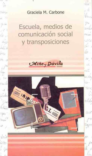 Escuela, Medios De Comunicacion Social Y Transposiciones, De Carbone, Graciela. Serie N/a, Vol. Volumen Unico. Editorial Miño Y Davila, Tapa Blanda, Edición 1 En Español, 2004