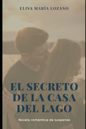 El Secreto De La Casa Del Lago Una Novela Romantica De Suspe