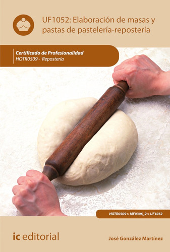 Elaboración De Masas Y Pastas De Pastelería-repostería. Hotr0509 - Repostería, De Antonio Caro Sánchez-lafuente Y José González Martínez. Ic Editorial, Tapa Blanda En Español, 2018