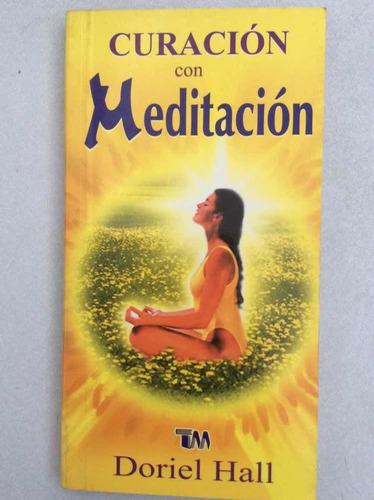 Curación Con Meditación. Doriel Hall. Tm. 2002.