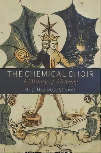 The Chemical Choir : A History Of Alchemy, De P. G. Maxwell-stuart. Editorial Continuum Publishing Corporation, Tapa Blanda En Inglés