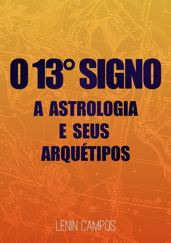 O 13º Signo: A Astrologia E Seus Arquétipos, De Lenin Campos. Série Não Aplicável, Vol. 1. Editora Clube De Autores, Capa Mole, Edição 1 Em Português, 2017