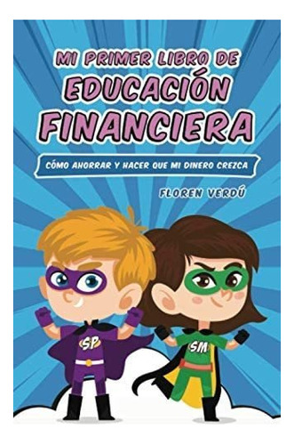 Libro: Mi Primer Libro De Educacio´n Financiera: Cómo Ahor