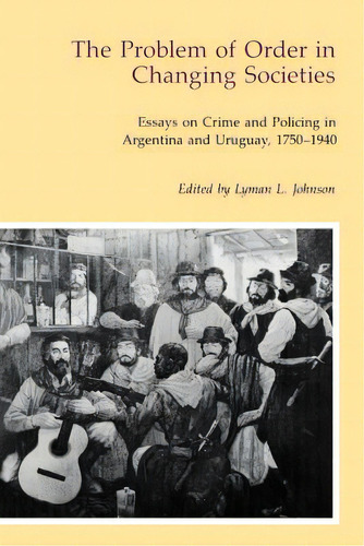 The Problem Of Order In Changing Societies: Essays On Crime And Policing In Argentina And Uruguay, De Johnson, Lyman L.. Editorial Univ Of New Mexico Pr, Tapa Blanda En Inglés