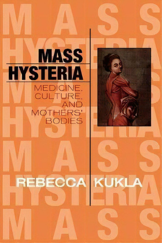 Mass Hysteria : Medicine, Culture, And Mothers' Bodies, De Rebecca Kukla. Editorial Rowman & Littlefield, Tapa Blanda En Inglés