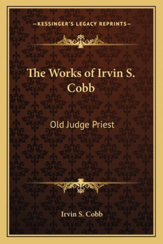 The Works Of Irvin S. Cobb: Old Judge Priest, De Cobb, Irvin S.. Kessinger's Legacy Reprints, Vol. 1. Editorial Kessinger Pub Llc, Tapa Blanda En Inglés