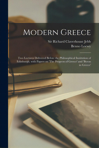 Modern Greece: Two Lectures Delivered Before The Philosophical Institution Of Edinburgh, With Pap..., De Jebb, Richard Claverhouse. Editorial Legare Street Pr, Tapa Blanda En Inglés