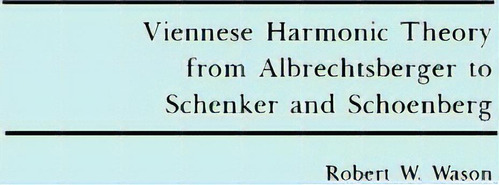 Viennese Harmonic Theory From Albrechtsberger To Schenker And Schoenberg, De Robert W. Wason. Editorial Boydell Brewer Ltd, Tapa Blanda En Inglés