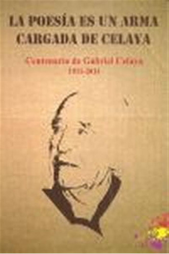 La Poesía Es Un Arma Cargada De Celaya. Centenario De Gabri