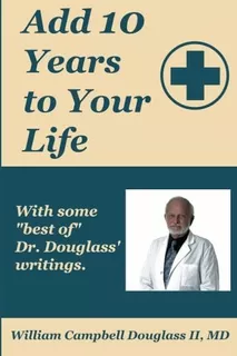 Add 10 Years To Your Life With Some Of Best Of Dr. Douglass, De Douglass Ii, Md, William Campbell. Editorial Douglass Family Publishing Llc, Tapa Blanda En Inglés