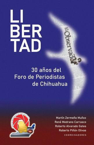 Libro: Libertad. 30 Años Del Foro De Periodistas De Chihuahu