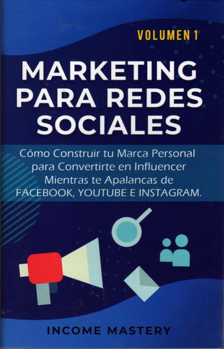 Marketing Para Redes Sociales. Volumen 1. Income Mastery