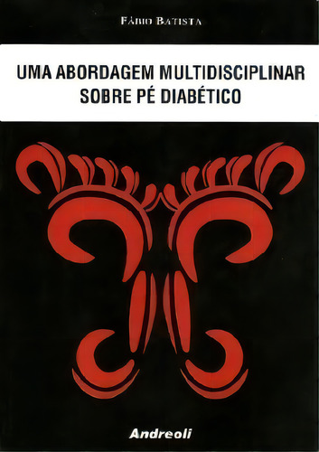 Uma Abordagem Multidisciplinar Sobre Pe Diabetico: Uma Abordagem Multidisciplinar Sobre Pe Diabetico, De Batista., Vol. 1. Editora Andreoli, Capa Mole, Edição 1 Em Português, 2010