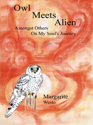 Owl Meets Alien: Amongst Others On My Soul's Journey, De Margarite Westo., Vol. 1. Editorial Authorhouse, Tapa Blanda En Inglés