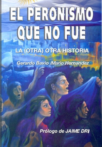 El Peronismo Que No Fue: La Otra, Otra Historia, De Bavio Hernández Xiqves. Serie N/a, Vol. Volumen Unico. Editorial Metropolis, Tapa Blanda, Edición 1 En Español, 2014