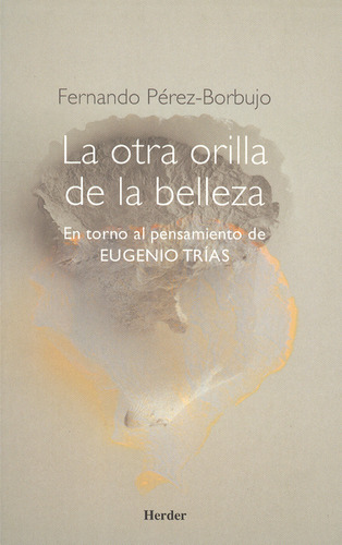 Otra Orilla De La Belleza. En Torno Al Pensamiento De Eugenio Trías, La, De Fernando Pérez Borbujo. Editorial Herder, Tapa Blanda, Edición 1 En Español, 2005