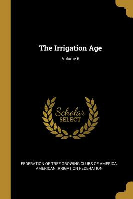 Libro The Irrigation Age; Volume 6 - Federation Of Tree G...