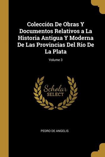  Colección De Obras Y Documentos Relativos A La Historia Ant