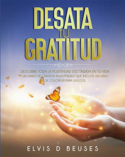 Desata Tu Gratitud: Descubre Toda La Positividad Escondida E