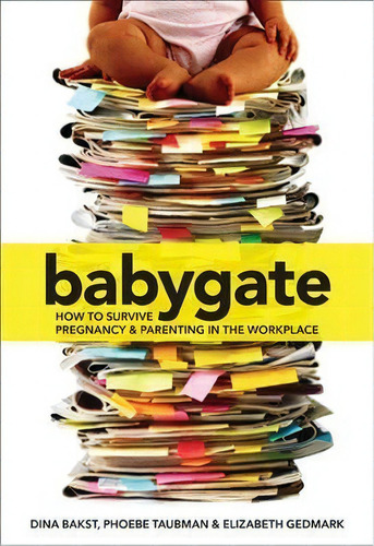 Babygate : How To Survive Pregnancy And Parenting In The Workplace, De Dina Bakst. Editorial Feminist Press At The City University Of New York, Tapa Blanda En Inglés